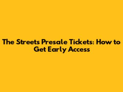 The Streets Presale Tickets: How to Get Early Access