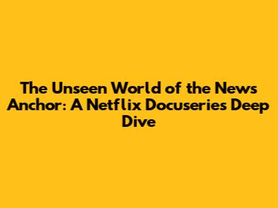 The Unseen World of the News Anchor: A Netflix Docuseries Deep Dive