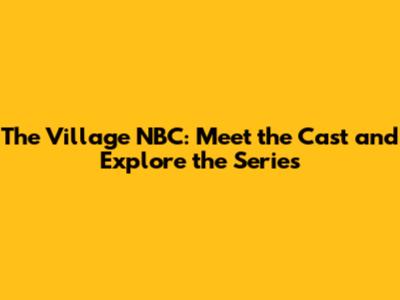 The Village NBC: Meet the Cast and Explore the Series