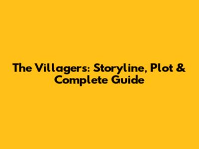 The Villagers: Storyline, Plot & Complete Guide