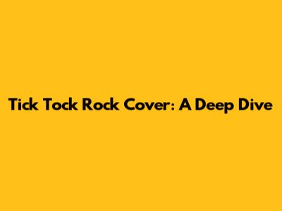 Tick Tock Rock Cover: A Deep Dive
