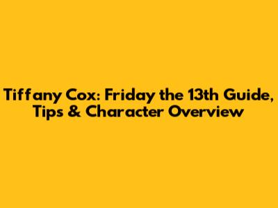 Tiffany Cox: Friday the 13th Guide, Tips & Character Overview