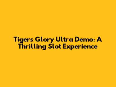 Tiger's Glory Ultra Demo: A Thrilling Slot Experience