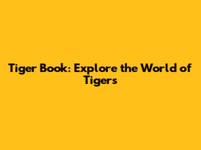 Tiger Book: Explore the World of Tigers