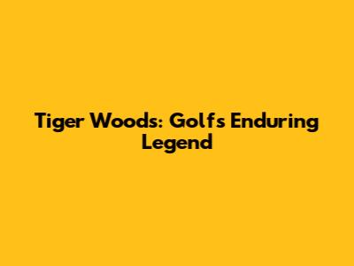 Tiger Woods: Golf's Enduring Legend