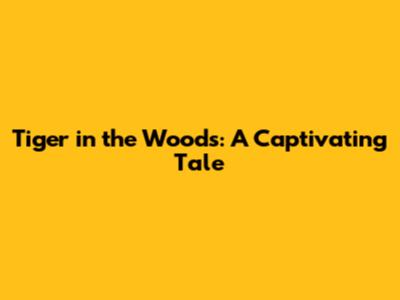 Tiger in the Woods: A Captivating Tale