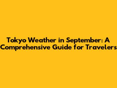 Tokyo Weather in September: A Comprehensive Guide for Travelers