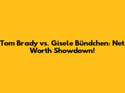 Tom Brady vs. Gisele Bündchen: Net Worth Showdown!