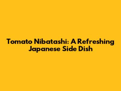 Tomato Nibatashi: A Refreshing Japanese Side Dish