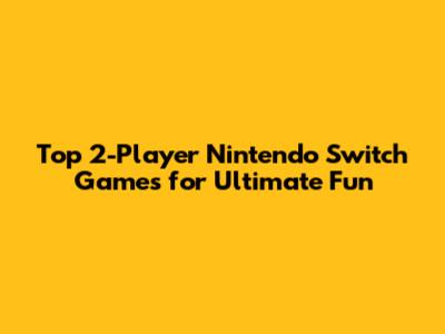 Top 2-Player Nintendo Switch Games for Ultimate Fun
