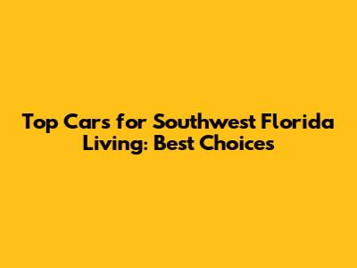 Top Cars for Southwest Florida Living: Best Choices