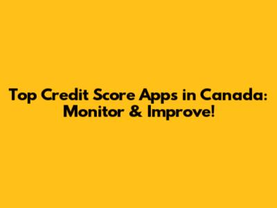 Top Credit Score Apps in Canada: Monitor & Improve!