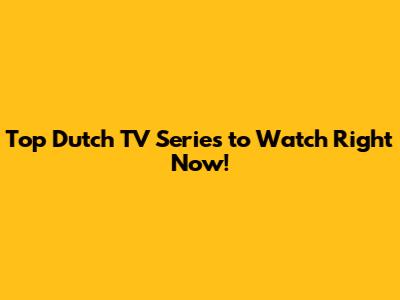 Top Dutch TV Series to Watch Right Now!