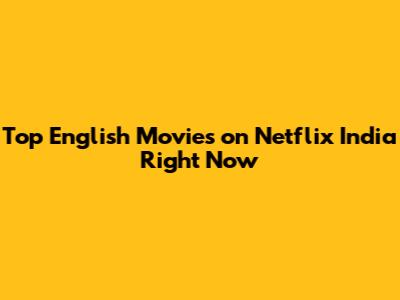 Top English Movies on Netflix India Right Now