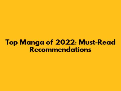 Top Manga of 2022: Must-Read Recommendations