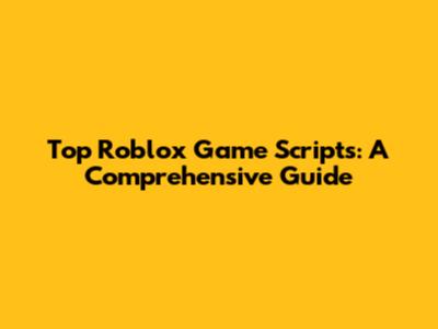 Top Roblox Game Scripts: A Comprehensive Guide