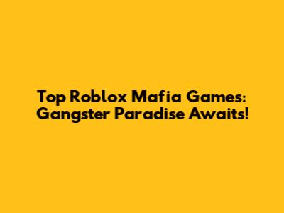 Top Roblox Mafia Games: Gangster Paradise Awaits!
