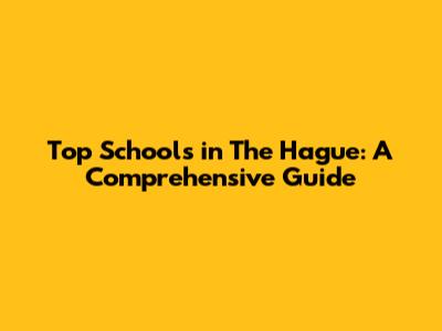 Top Schools in The Hague: A Comprehensive Guide