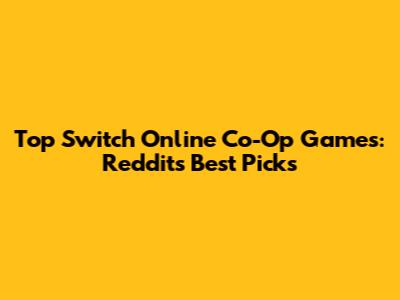 Top Switch Online Co-Op Games: Reddit's Best Picks