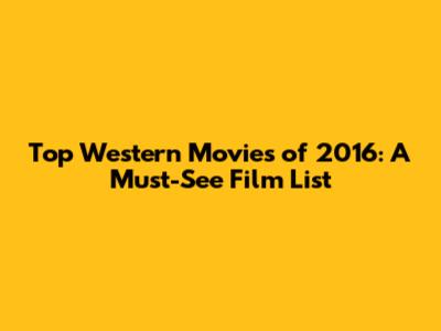 Top Western Movies of 2016: A Must-See Film List