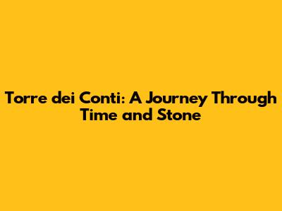 Torre dei Conti: A Journey Through Time and Stone