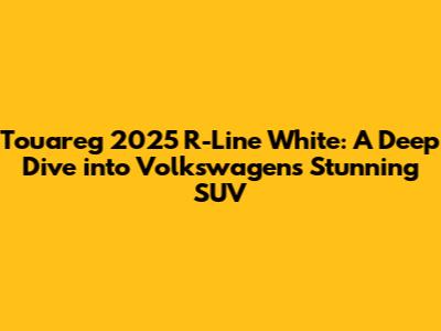 Touareg 2025 R-Line White: A Deep Dive into Volkswagen's Stunning SUV