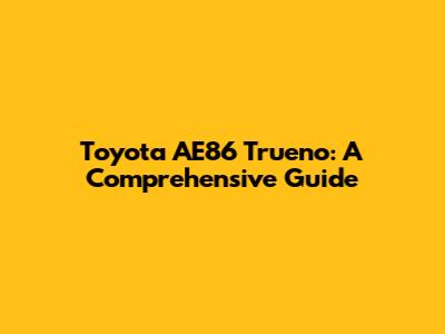 Toyota AE86 Trueno: A Comprehensive Guide