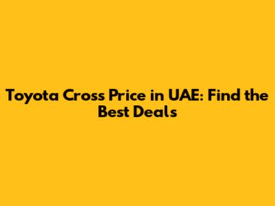 Toyota Cross Price in UAE: Find the Best Deals