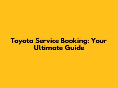 Toyota Service Booking: Your Ultimate Guide