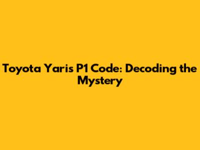 Toyota Yaris P1 Code: Decoding the Mystery