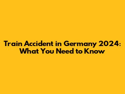 Train Accident in Germany 2024: What You Need to Know