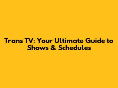 Trans TV: Your Ultimate Guide to Shows & Schedules