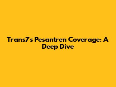 Trans7's Pesantren Coverage: A Deep Dive