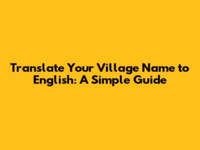 Translate Your Village Name to English: A Simple Guide