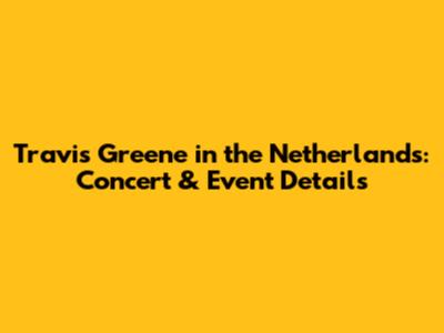 Travis Greene in the Netherlands: Concert & Event Details