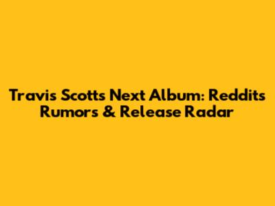 Travis Scott's Next Album: Reddit's Rumors & Release Radar