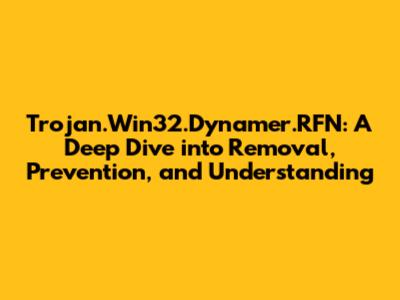 Trojan.Win32.Dynamer.RFN: A Deep Dive into Removal, Prevention, and Understanding