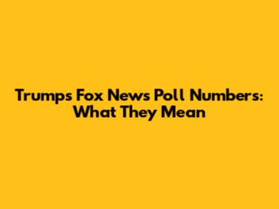 Trump's Fox News Poll Numbers: What They Mean