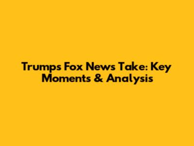 Trump's Fox News Take: Key Moments & Analysis