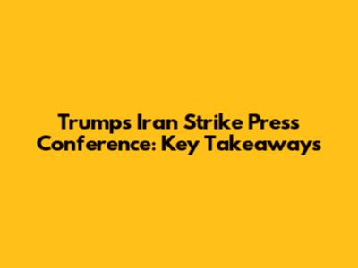 Trump's Iran Strike Press Conference: Key Takeaways