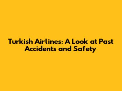 Turkish Airlines: A Look at Past Accidents and Safety