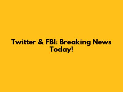 Twitter & FBI: Breaking News Today!