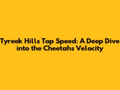 Tyreek Hill's Top Speed: A Deep Dive into the Cheetah's Velocity