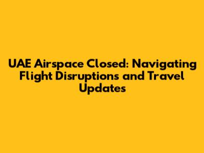 UAE Airspace Closed: Navigating Flight Disruptions and Travel Updates