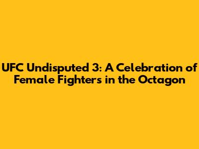 UFC Undisputed 3: A Celebration of Female Fighters in the Octagon