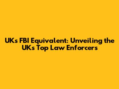 UK's FBI Equivalent: Unveiling the UK's Top Law Enforcers