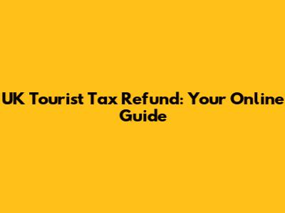 UK Tourist Tax Refund: Your Online Guide