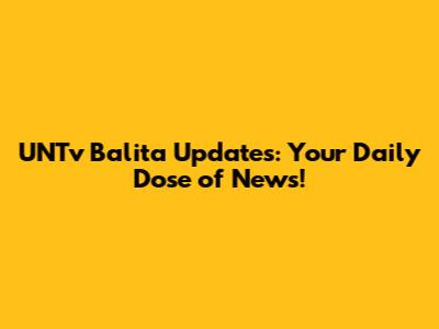 UNTv Balita Updates: Your Daily Dose of News!