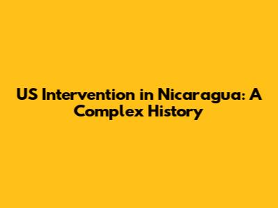 US Intervention in Nicaragua: A Complex History