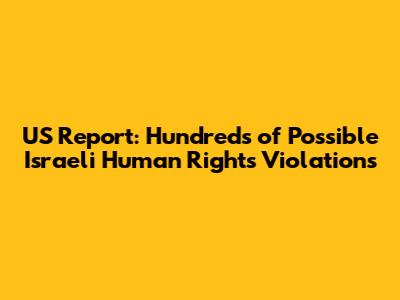 US Report: Hundreds of Possible Israeli Human Rights Violations
